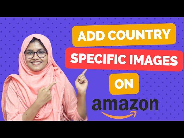 Upload Country Specific Images on Amazon - Amazon Country-Specific Image Localization Tool - 2023