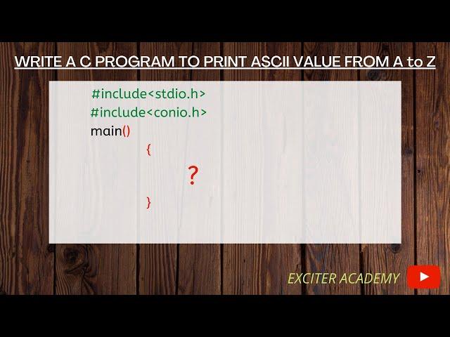 Write a c Program to print Ascii value of any character.