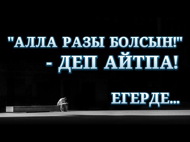 "АЛЛА РАЗЫ БОЛСЫН!", - ДЕМЕҢІЗ, ЕГЕРДЕ... | БІЛМЕГЕНДЕРГЕ ТАРАТАЙЫҚ!