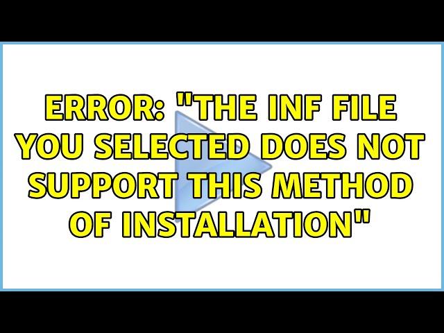 Error: "The inf file you selected does not support this method of installation" (2 Solutions!!)