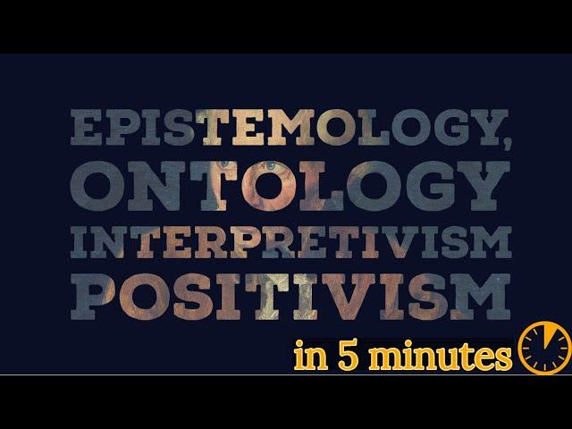 Ontology, Epistemology, Positivism and Interpretivism explained in (under) 5 minutes