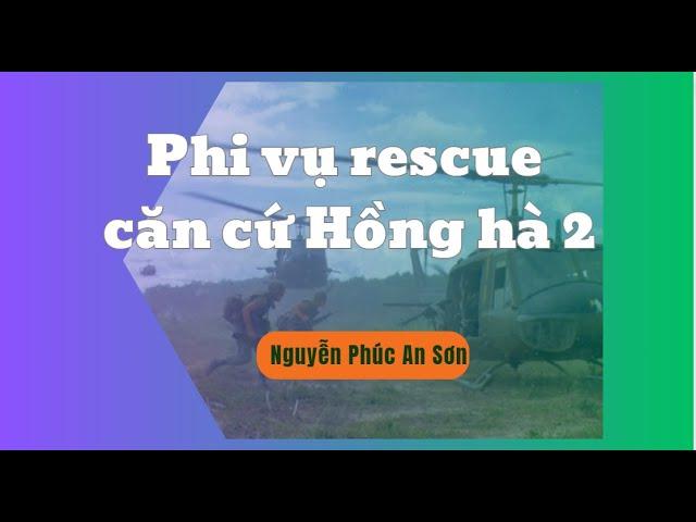 Phi vụ rescue căn cứ Hồng Hà 2 Nam Lào - Nguyễn Phúc An Sơn