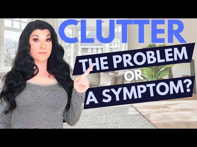 Is Your Clutter and Mess Really Just a SYMPTOM of another issue?