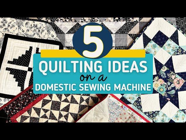 Five Simple Ideas to Quilt your Quilt on a Domestic Sewing Machine!