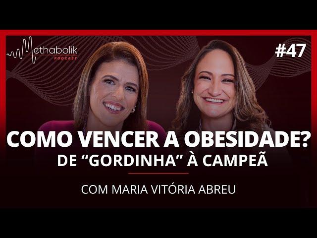 Como vencer a obesidade | Methabolik Podcast #47 com Maria Vitória Abreu