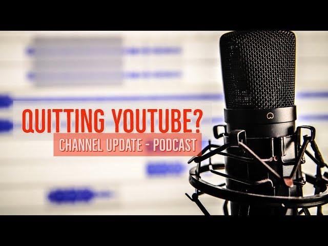 Am I Quitting YouTube? Channel Update Podcast