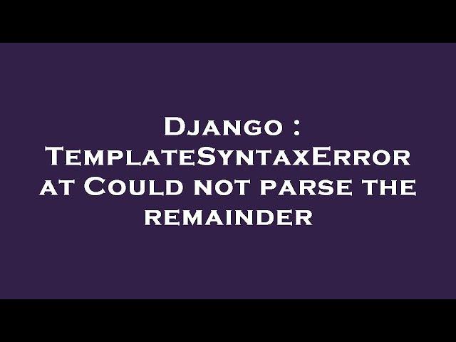 Django : TemplateSyntaxError at Could not parse the remainder