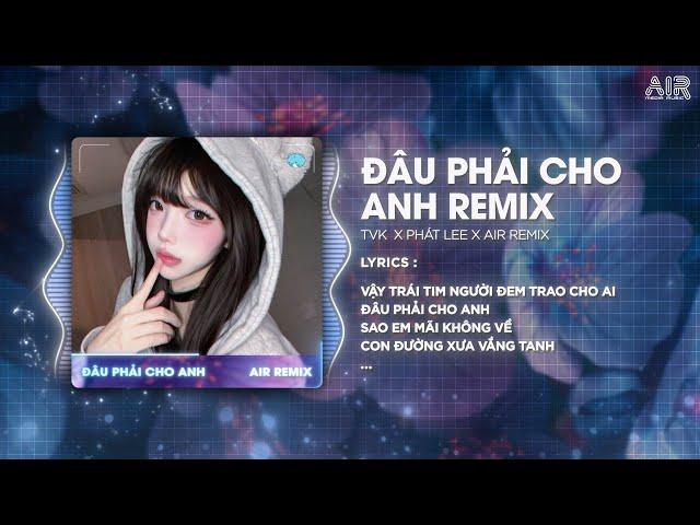 Đâu Phải Cho Anh (Style Huy PT Remix) - Phát Lee x TVk  Vậy Trái Tim Người Đem Trao Cho Ai Remix