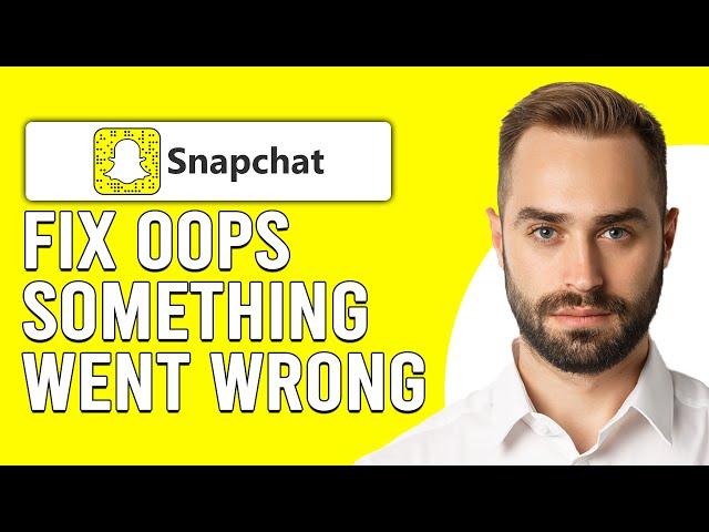 How To Fix Oops Something Went Wrong Please Try Again Later Snapchat PC (Step By Step Guide)