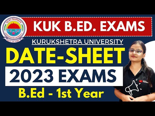  KUK B.ED. 1st YEAR DATE-SHEET 2023 EXAMS  KURUKSHETRA UNIVERSITY UPDATE 