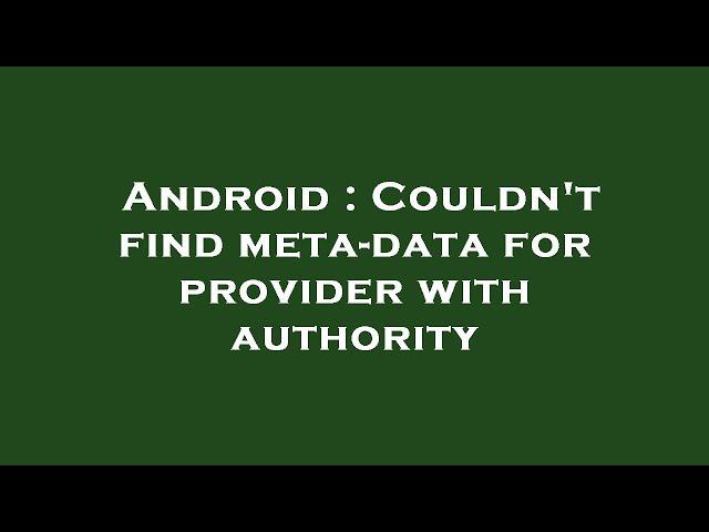 Android : Couldn't find meta-data for provider with authority