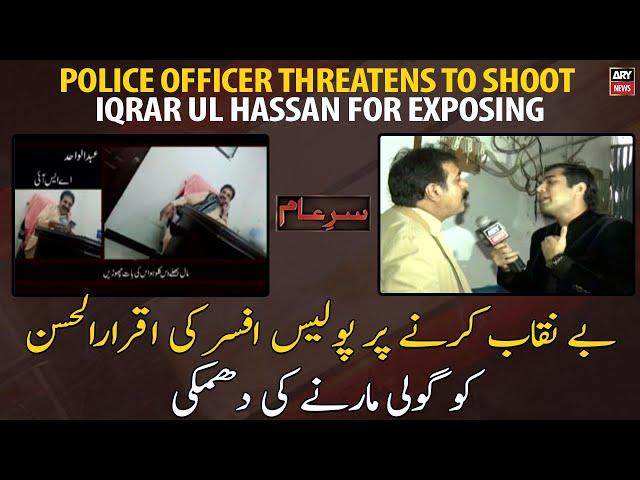 Police officer threatens to shoot Iqrar ul Hassan for exposing