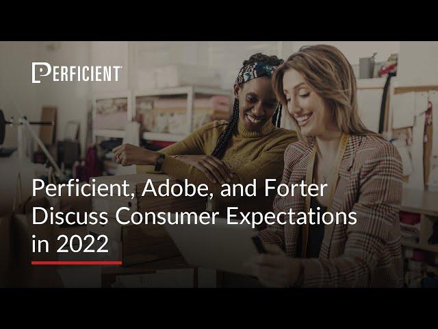 Perficient, Adobe, and Forter Discuss Consumer Expectations in 2022