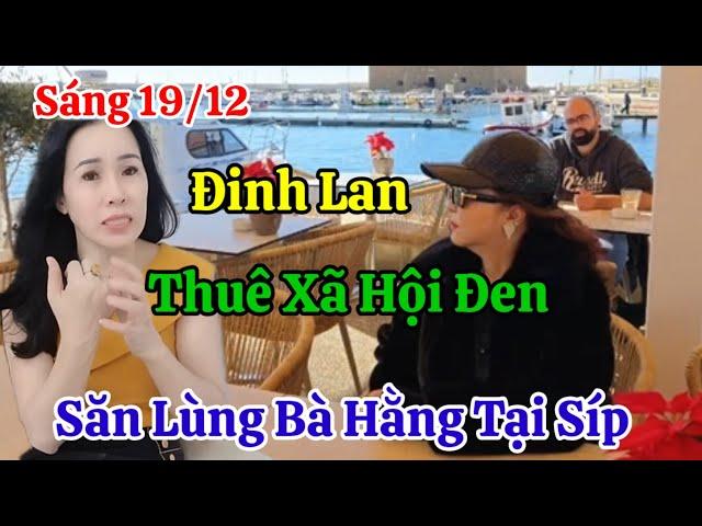 Sáng 19/12 Đinh Lan Báo Tin Xã Hội Đen Tìm Tới Nhà Bà Hằng Tại Síp Đòi Nợ