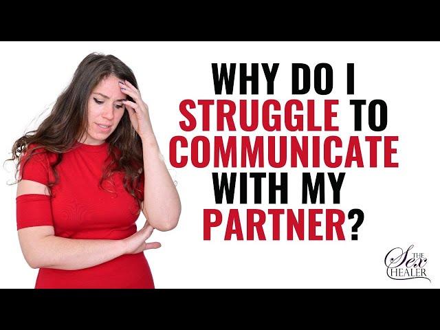 Why Do I Struggle To Communicate With My Partner?