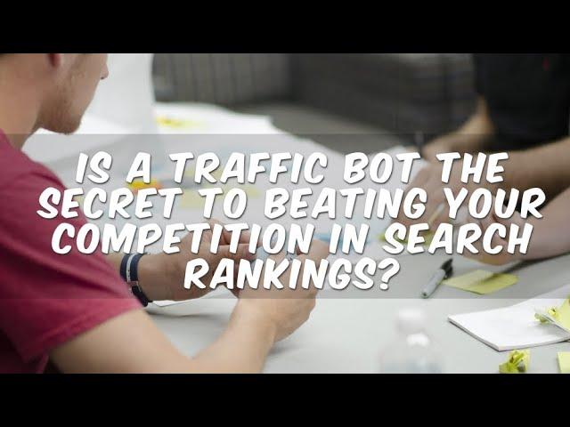 Is a Traffic Bot the Secret to Beating Your Competition in Search Rankings?