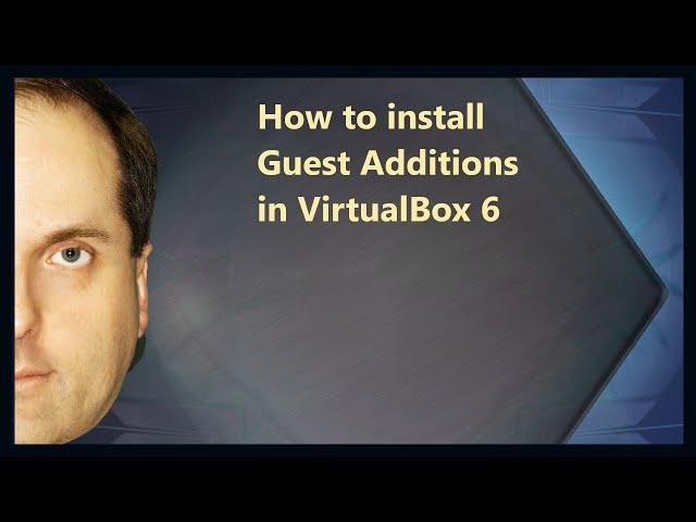 How to install Guest Additions in VirtualBox 6