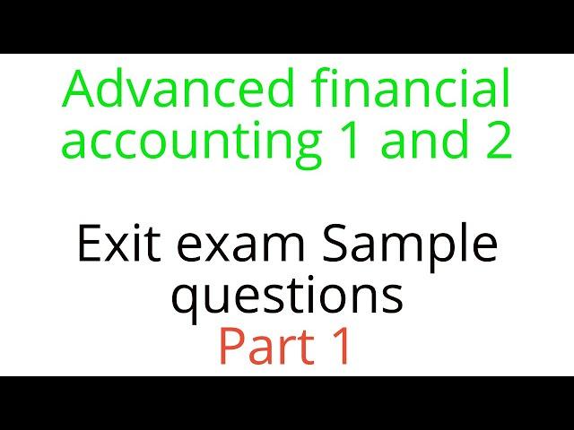 Advanced financial accounting 1 and 2 Exit exam Sample questions | Part 1 /  Accounting