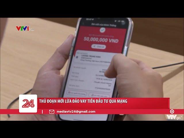 Thủ đoạn lừa đảo vay tiền đầu tư qua mạng | VTV24