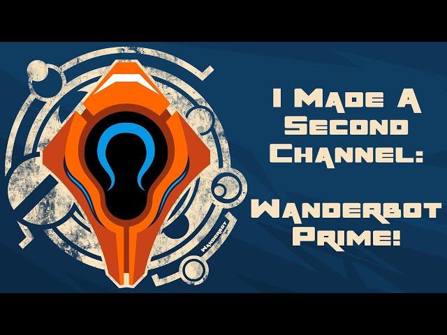I Made A Second Channel: Wanderbot Prime!