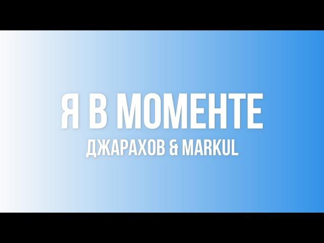 Джарахов & Markul - Я в моменте  (Lyrics)