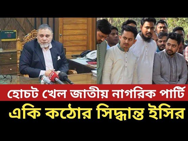 হোচট খেল জাতীয় নাগরিক পার্টি || একি কঠোর সিদ্ধান্ত ইসির