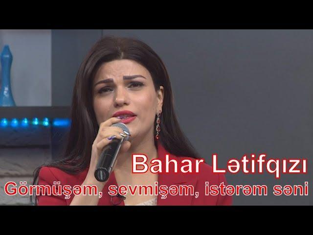 Bahar Lətifqızı - Görmüşəm, sevmişəm, istərəm səni