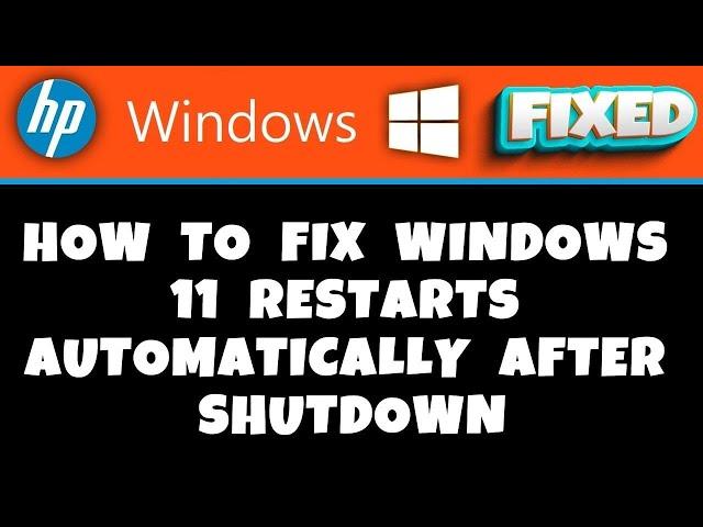 HP Laptop -  How to Fix Windows 11 Restarts Automatically after Shutdown