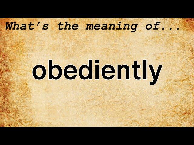 Obediently Meaning : Definition of Obediently