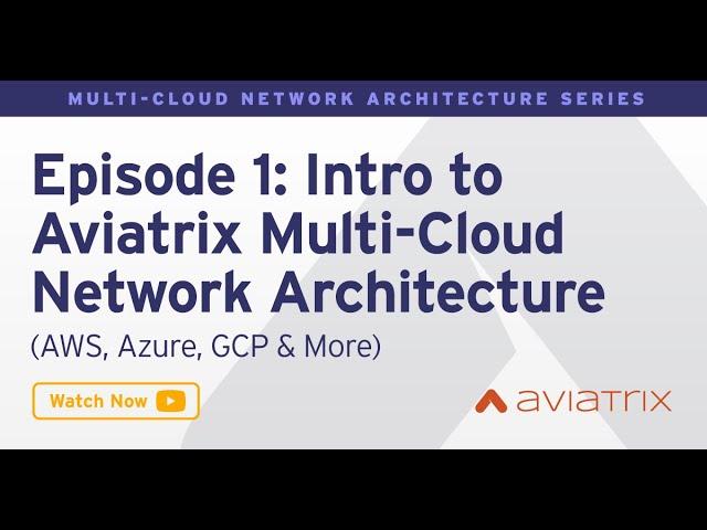 EP 1: Introduction to Aviatrix Secure Cloud Networking - Architecture Matters