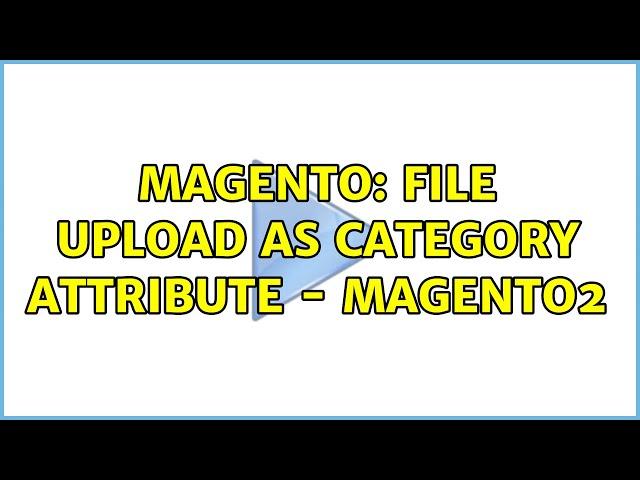 Magento: File Upload as Category Attribute - Magento2