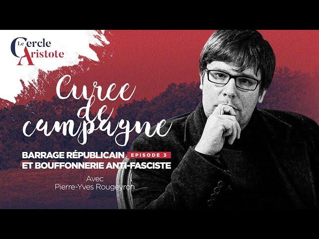 Curées de campagne 3 : Barrage républicain et bouffonnerie antifasciste