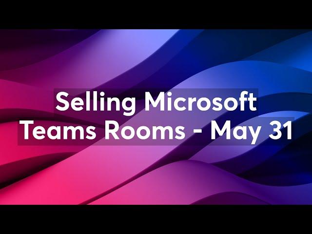 Selling Microsoft Teams Rooms - May 31