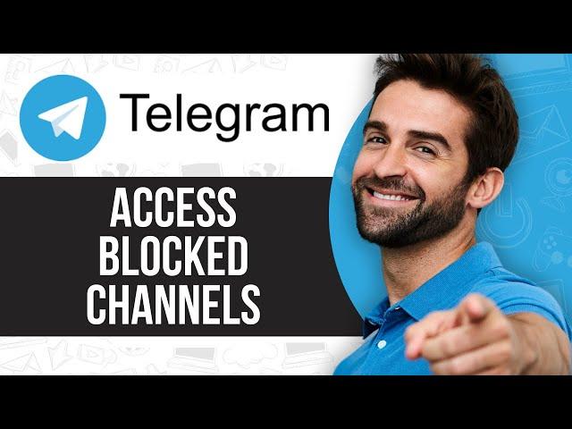 How to Access Blocked Telegram Channels