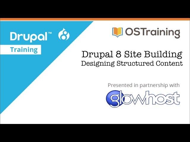 Drupal 8 Site Building, Lesson 8: Designing Structured Content