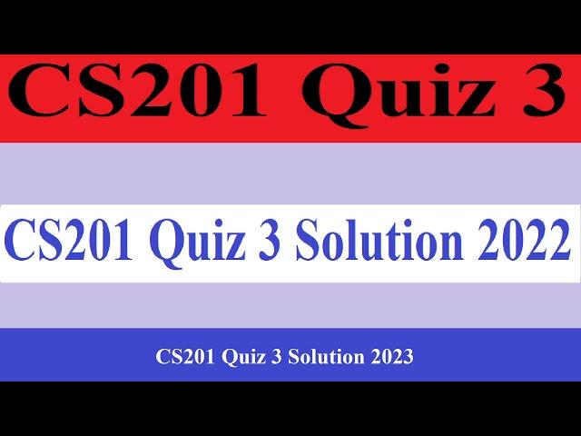 CS201 Quiz 3 | Cs201 Quiz 3 Solution 2022 | Cs201 Quiz 3 Solution 2023