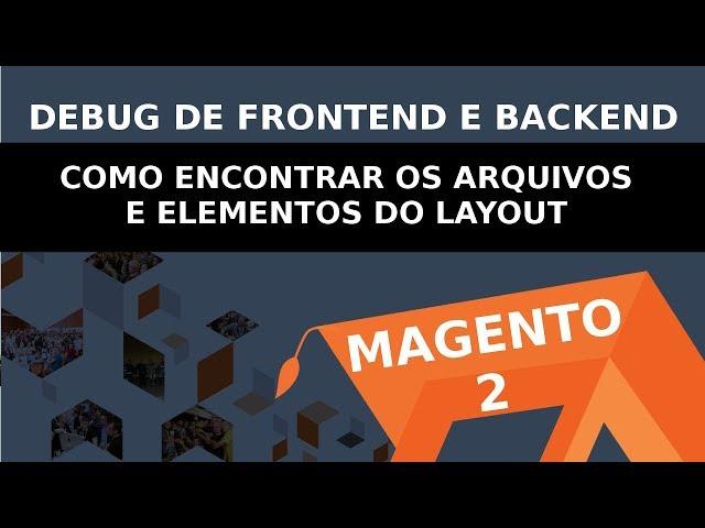 Magento 2: Debug Frontend/Backend, Como Encontrar os Arquivos e Elementos do Layout