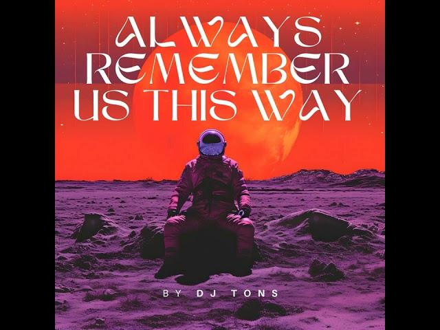 Always Remember Us This Way • #djtons DJ Tons