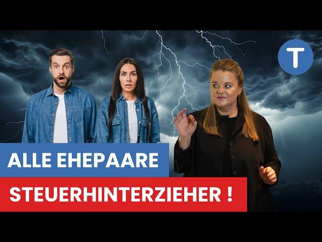 Wie der Staat (Ehe-)Paare zu Steuerhinterziehern macht!