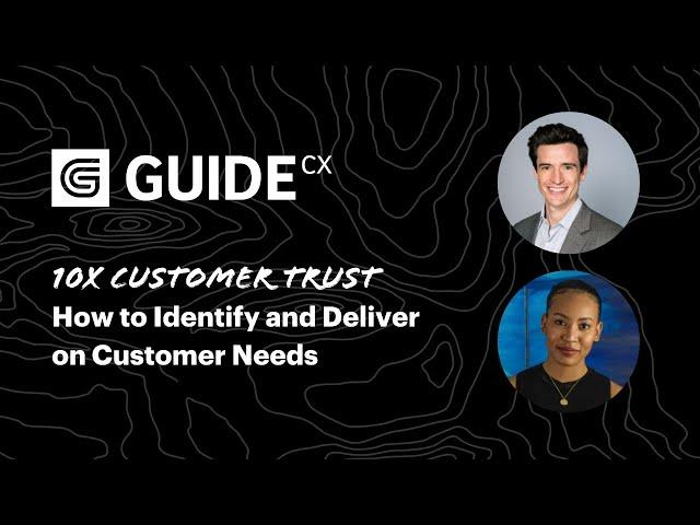 10X Customer Trust: How to Identify and Deliver on Customer Needs