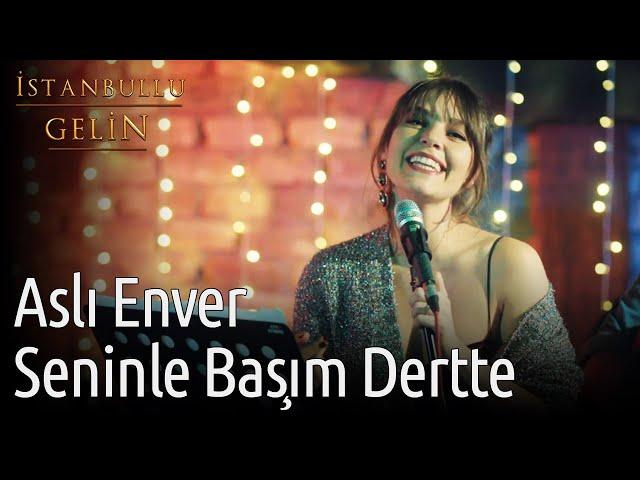 İstanbullu Gelin | Aslı Enver - Seninle Başım Dertte