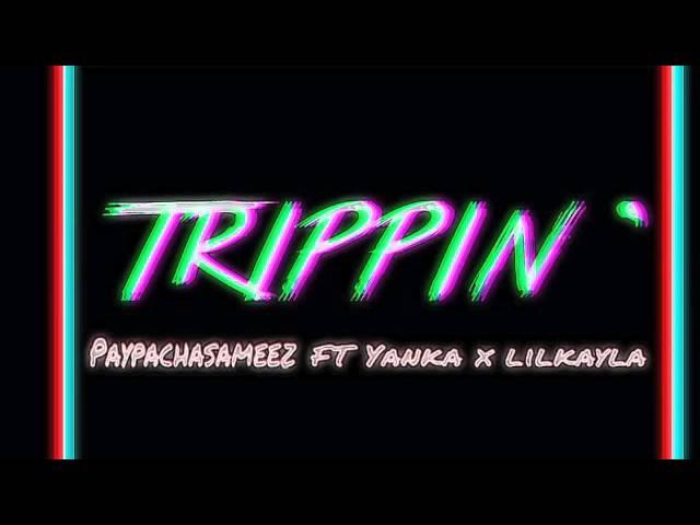 PaypaChasaMeez Ft Yanka x LilKayla - Trippin Prod. LilRece