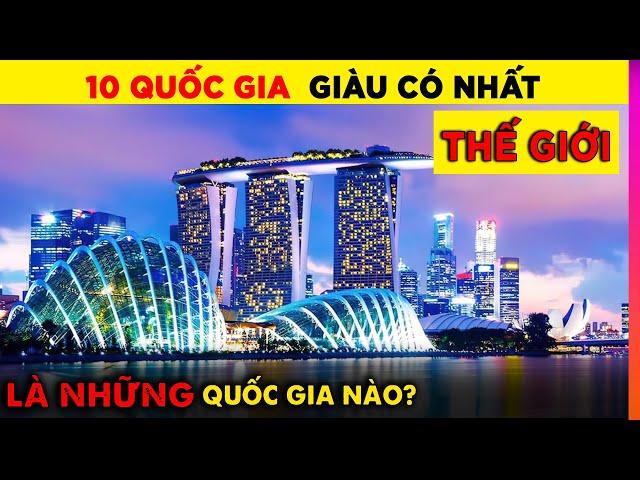 Top 10 Quốc Gia Giàu Có Nhất Thế Giới Update Mới Nhất 2022 - Toàn Nước Nhỏ Mà Có Võ | Ghiền Địa Lý