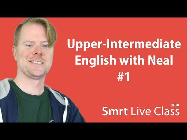 Upper-Intermediate English with Neal #1