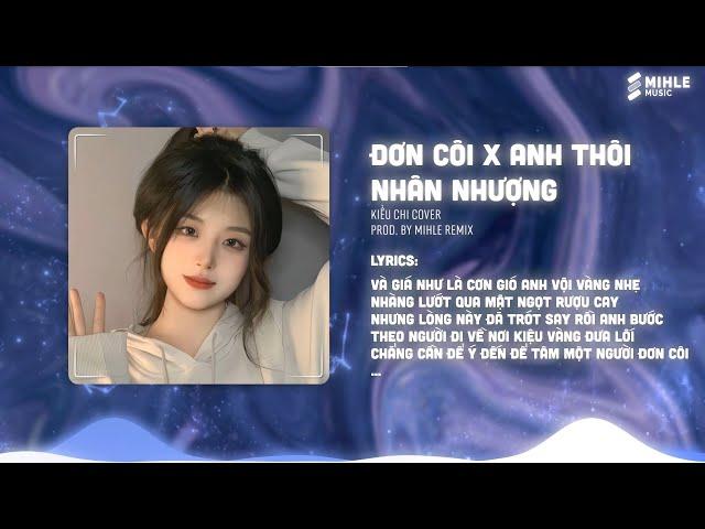 Mashup Anh Thôi Nhân Nhượng x Đơn Côi - Kiều Chi Cover (Mihle Remix)- Nhạc Remix Hot TikTok Hiện Nay