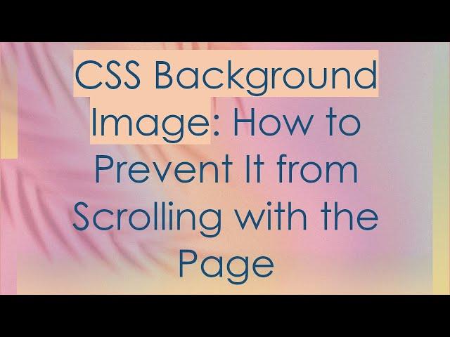 CSS Background Image: How to Prevent It from Scrolling with the Page