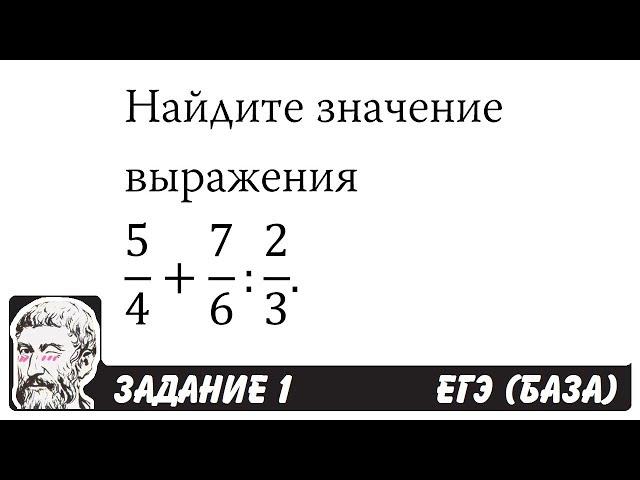  5/4+7/6:2/3 | ЕГЭ БАЗА 2018 | ЗАДАНИЕ 1 | ШКОЛА ПИФАГОРА