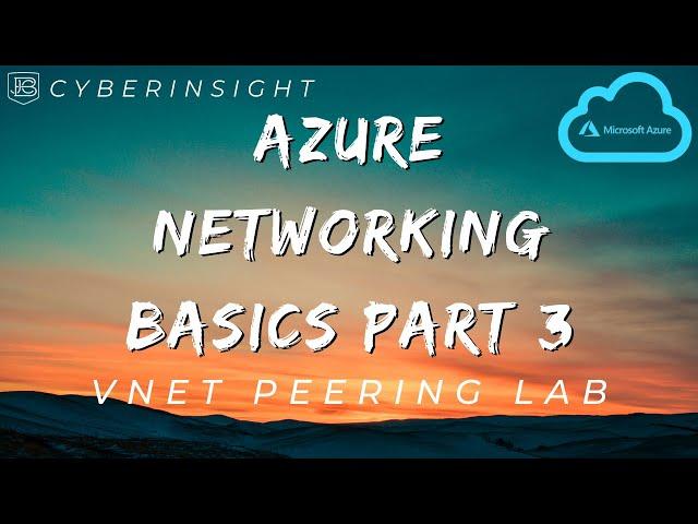 Azure Networking For Beginners: VNet Peering Lab