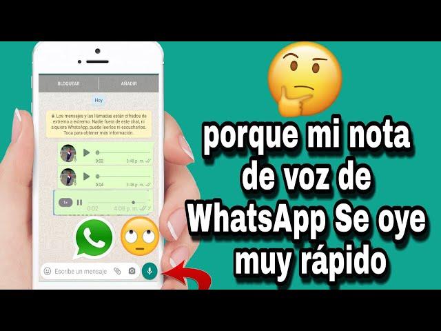 Porque mi nota de voz de WhatsApp sé oyen  muy rápido 