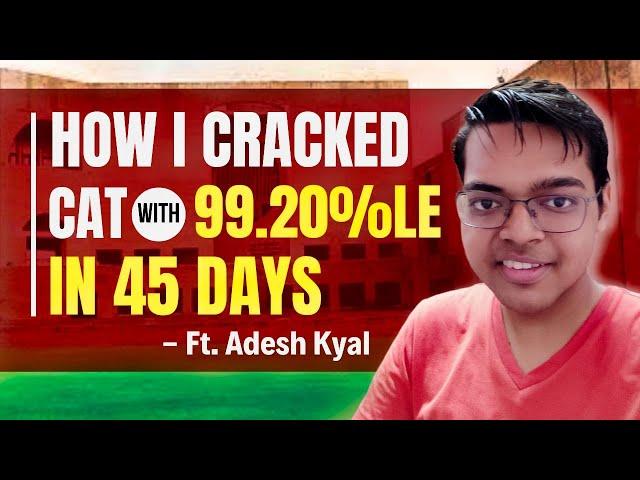 How I Cracked CAT with 99.20%le in 45 Days | 4 Months to CAT Mock Strategy by CAT Topper Adesh, IIMB